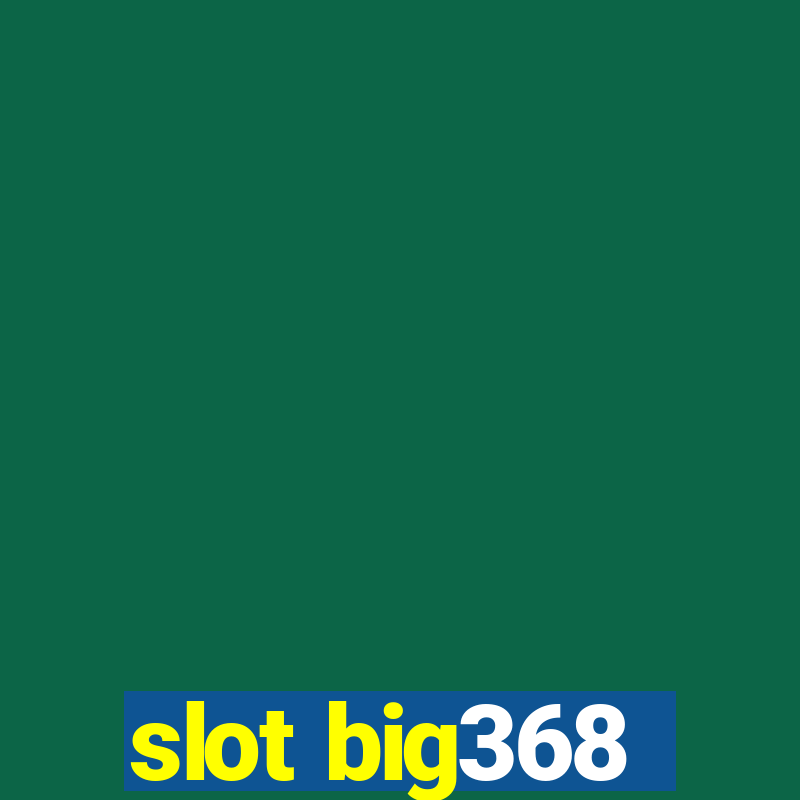 slot big368