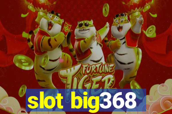 slot big368