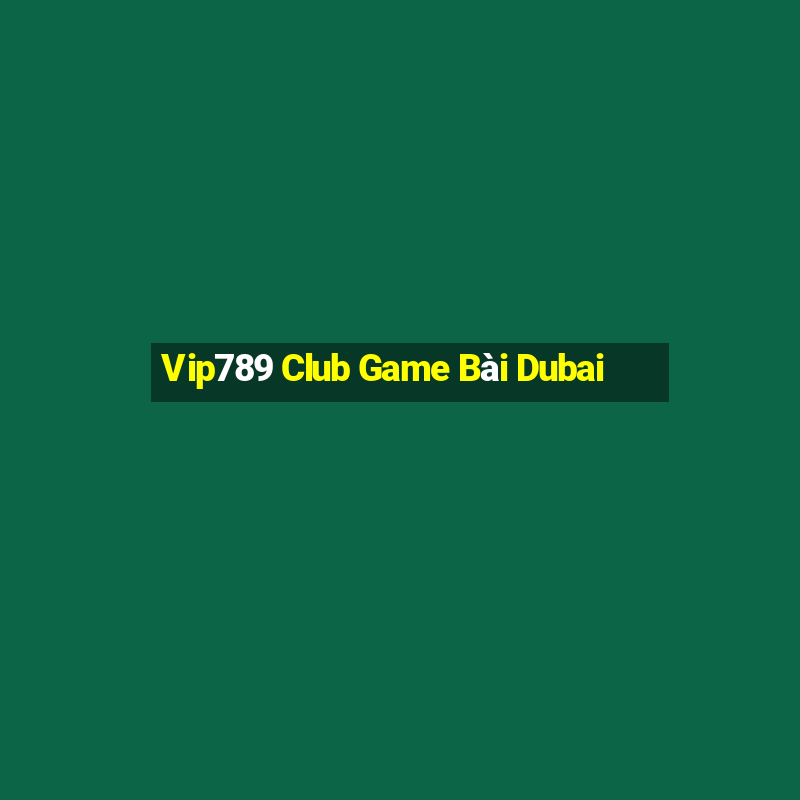 Vip789 Club Game Bài Dubai