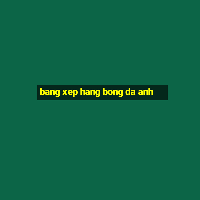 bang xep hang bong da anh