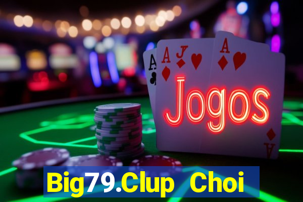 Big79.Clup Choi Game Đánh Bài