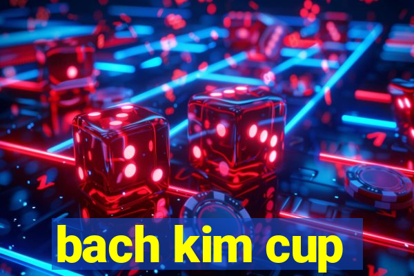 bach kim cup