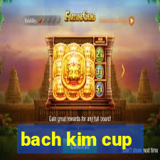 bach kim cup