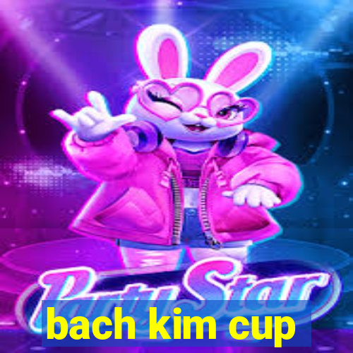 bach kim cup