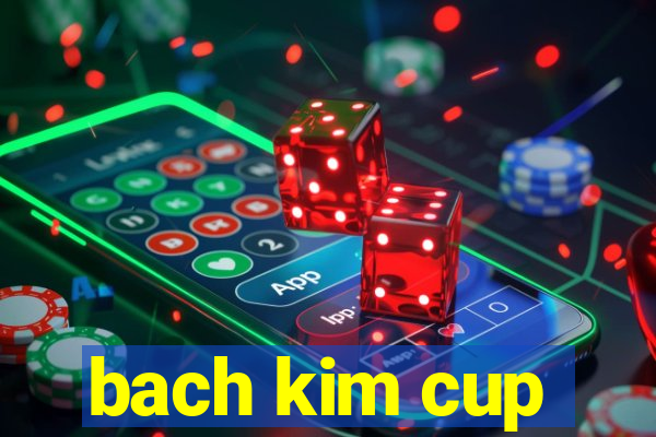 bach kim cup