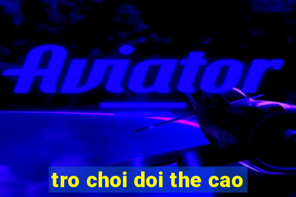 tro choi doi the cao