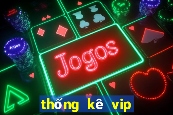 thống kê vip miền bắc hôm nay