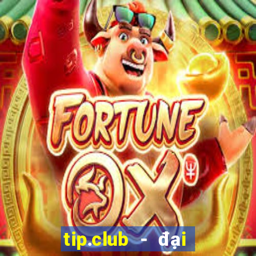 tip.club - đại gia game bai