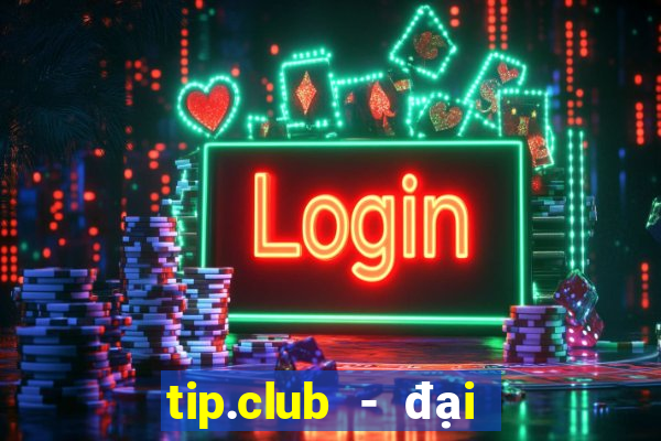 tip.club - đại gia game bai