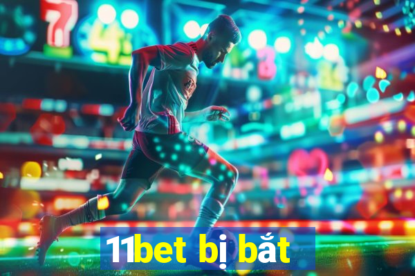 11bet bị bắt