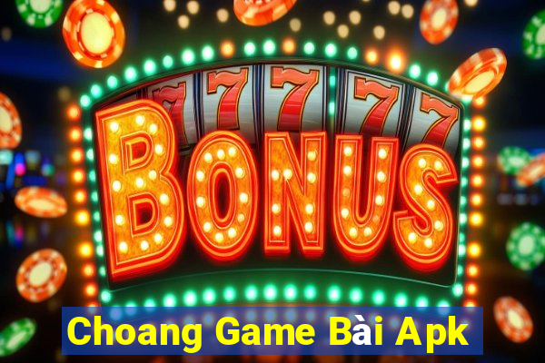 Choang Game Bài Apk