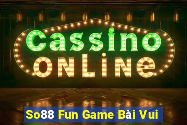 So88 Fun Game Bài Vui