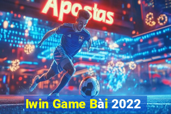 Iwin Game Bài 2022