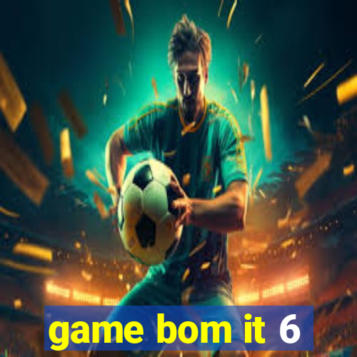 game bom it 6