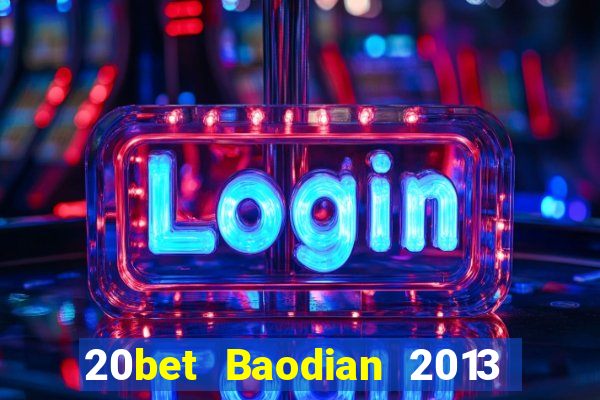 20bet Baodian 2013 phiên bản cũ