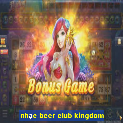 nhạc beer club kingdom