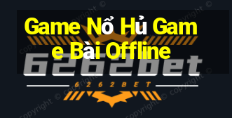 Game Nổ Hủ Game Bài Offline