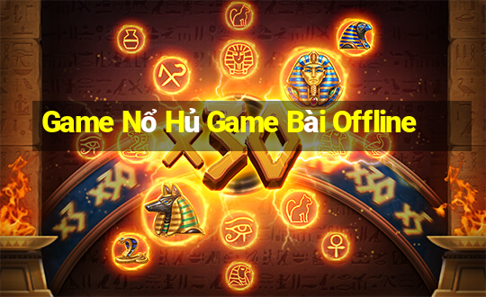 Game Nổ Hủ Game Bài Offline