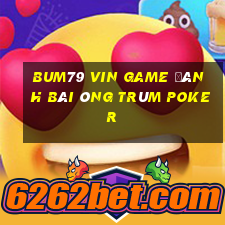 Bum79 Vin Game Đánh Bài Ông Trùm Poker