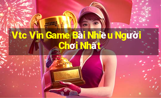 Vtc Vin Game Bài Nhiều Người Chơi Nhất