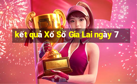 kết quả Xổ Số Gia Lai ngày 7