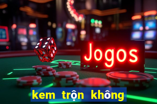 kem trộn không bết dính