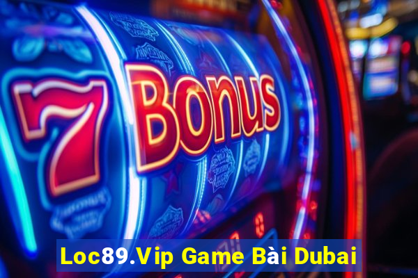 Loc89.Vip Game Bài Dubai