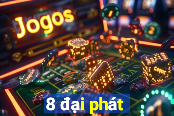 8 đại phát