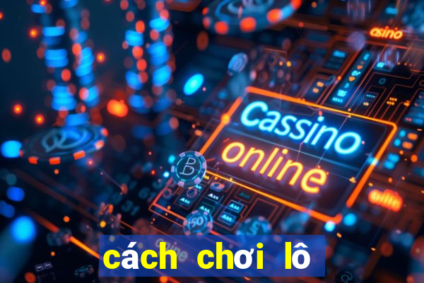 cách chơi lô đề hiệu quả