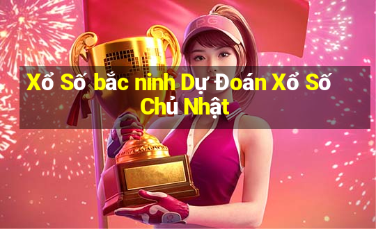 Xổ Số bắc ninh Dự Đoán Xổ Số Chủ Nhật