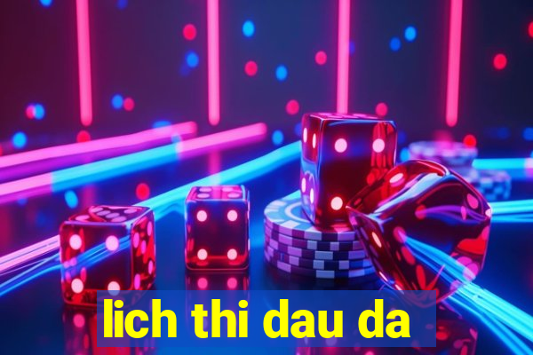 lich thi dau da