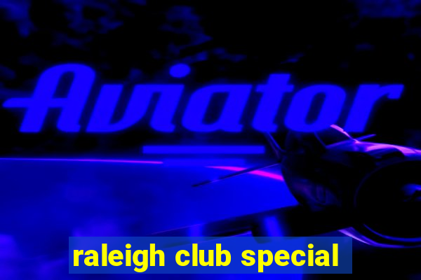 raleigh club special