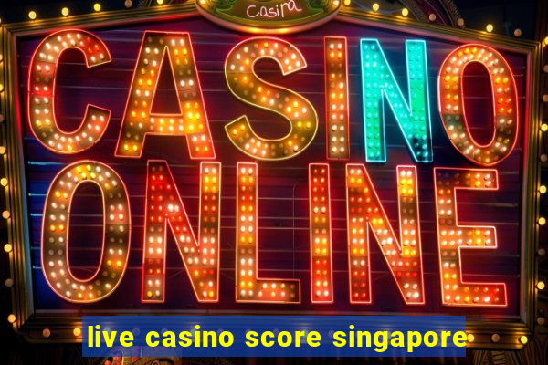 live casino score singapore