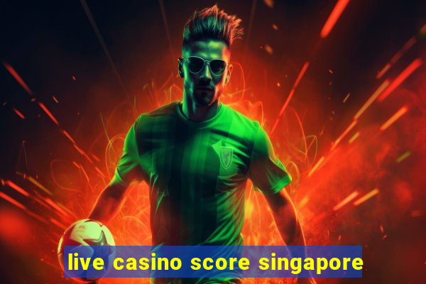 live casino score singapore