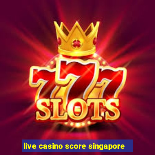 live casino score singapore