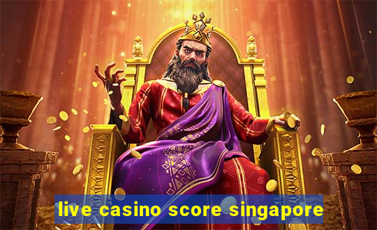 live casino score singapore