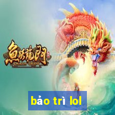 bảo trì lol