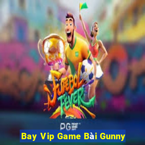 Bay Vip Game Bài Gunny