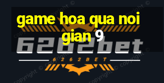 game hoa qua noi gian 9