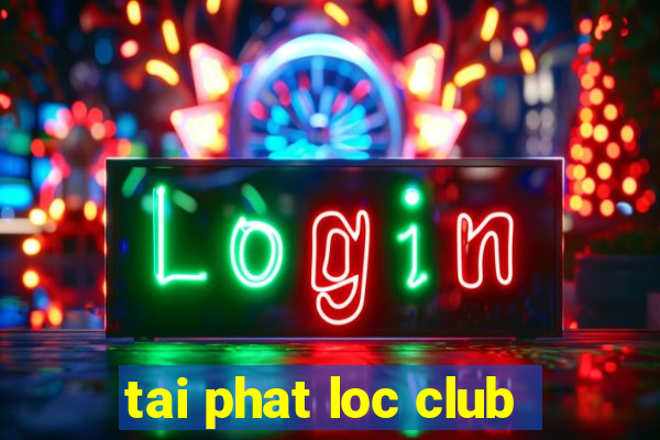 tai phat loc club