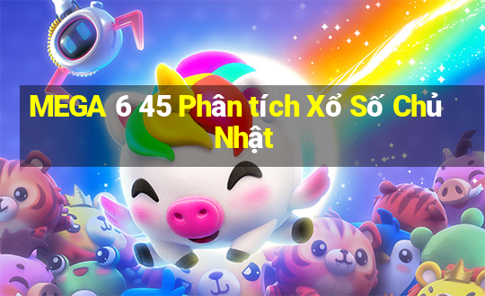 MEGA 6 45 Phân tích Xổ Số Chủ Nhật