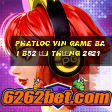 Phatloc Vin Game Bài B52 Đổi Thưởng 2021