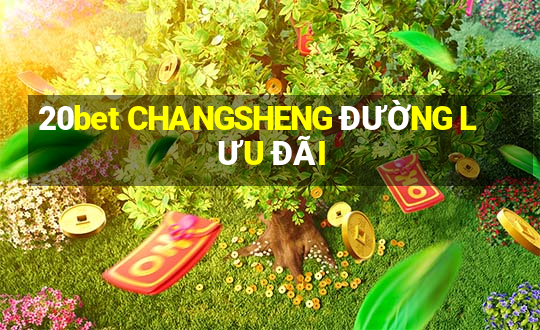 20bet CHANGSHENG ĐƯỜNG LƯU ĐÃI