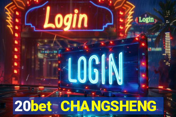 20bet CHANGSHENG ĐƯỜNG LƯU ĐÃI