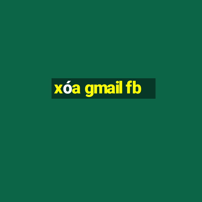 xóa gmail fb