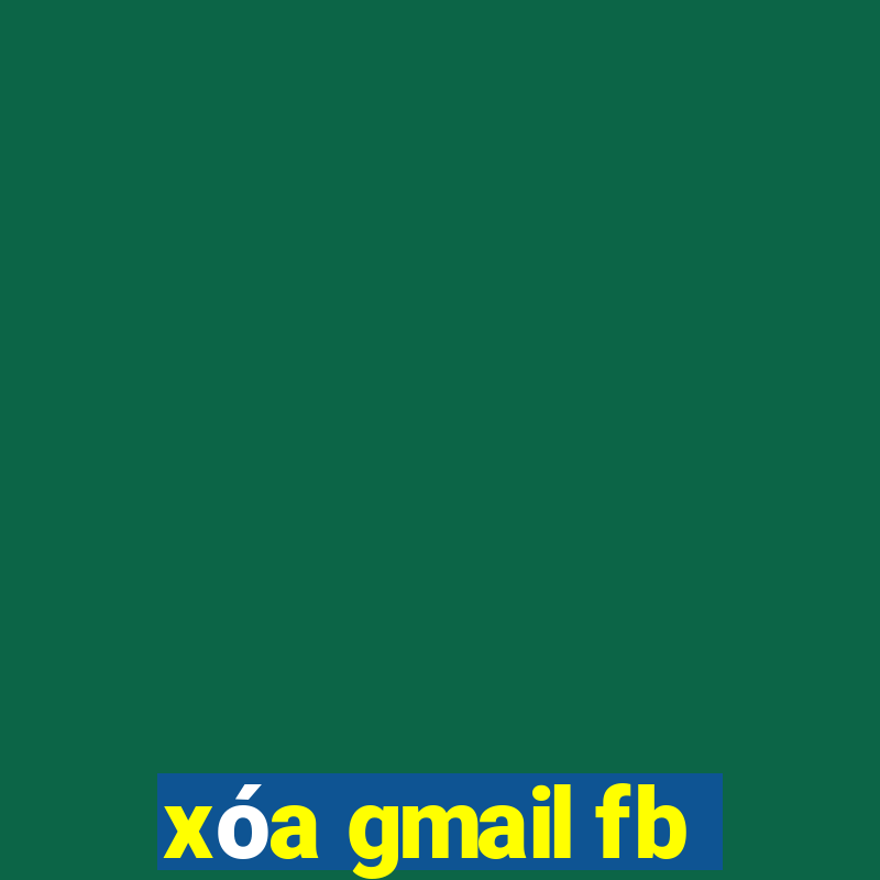 xóa gmail fb