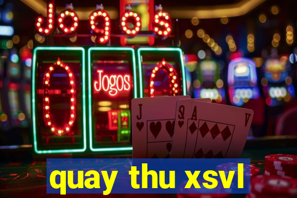 quay thu xsvl