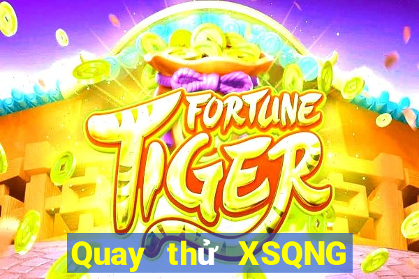 Quay thử XSQNG Thứ 6