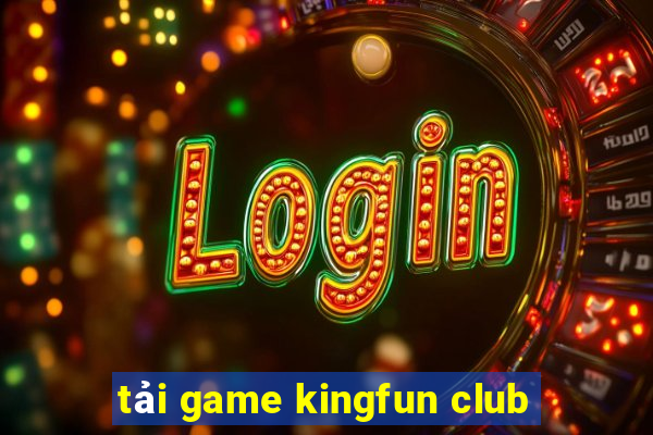 tải game kingfun club