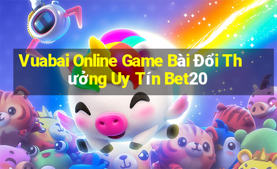 Vuabai Online Game Bài Đổi Thưởng Uy Tín Bet20